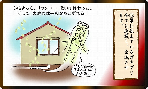 『ゴキちゃんグッバイ』 - 5.ゴキブリ駆除効果は巣に住んでいるゴキブリ全てに連鎖し、ゴキブリを全滅させます。